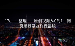 17c——整理——原创视频从0到1：网页版登录这样做最稳