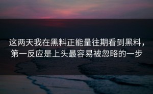 这两天我在黑料正能量往期看到黑料，第一反应是上头最容易被忽略的一步